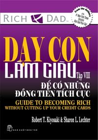 Dạy con làm giàu (T8): Để có những đồng tiền tích cực- Robert T Kiyosaki, Sharon L. Letcher.