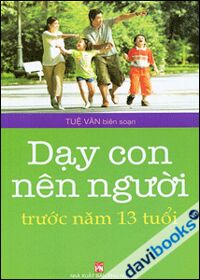 Dạy con nên người trước năm 13 tuổi - Tuệ Văn