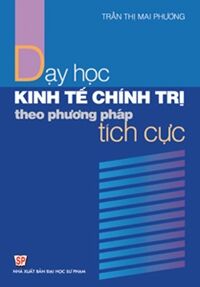 Dạy học kinh tế chính trị theo phương pháp dạy học tích cực