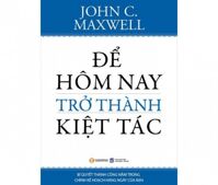 Để hôm nay trở thành kiệt tác - John C. Maxwell