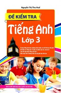 Đề Kiểm Tra Tiếng Anh Lớp 3 - Tác giả: Nguyễn Thị Thu Huế