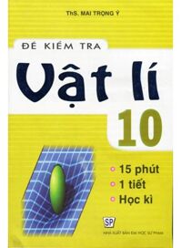 Đề Kiểm Tra Vật  Lí 10 Tác giả Mai Trọng Ý