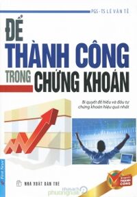 Để thành công trong chứng khoán - PGS. TS Lê Văn Tề