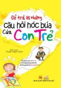 Để Trả Lời Những Câu Hỏi Hóc Búa Của Con Trẻ