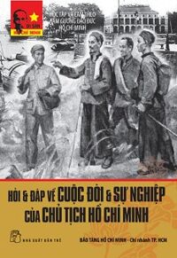 DI SẢN HỒ CHÍ MINH - HỎI & ĐÁP VỀ CUỘC ĐỜI & SỰ NGHIỆP CỦA CHỦ TỊCH HỒ CHÍ MINH