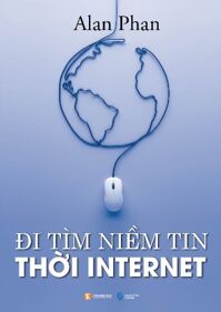 Đi tìm niềm tin thời Internet - Alan Phan