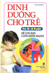 Dinh dưỡng cho trẻ từ 0 - 3 tuổi - Việt Văn Book