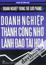 Doanh Nghiệp Trong Thế Giới Phẳng - Doanh Nghiệp Thành Công Nhờ Lãnh Đạo Tài Hoa