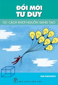 Đổi mới tư duy: 101 cách khơi nguồn sáng tạo - Rob Eastaway