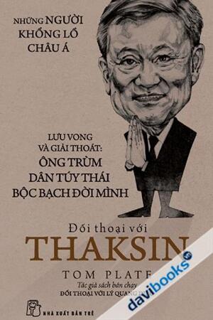 Đối thoại với Thaksin - Lưu vong và giải thoát: Ông trùm dân túy Thái bộc bạch đời mình - Tom Plate