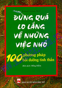 Đừng Quá Lo Lắng Về Những Việc Nhỏ - 100 Phương Pháp Bồi Dưỡng Tinh Thần