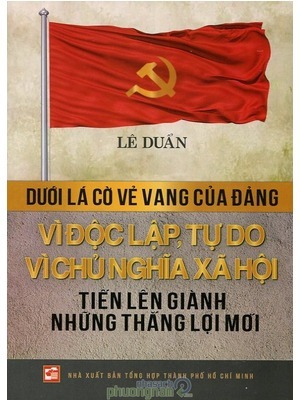 Dưới Lá Cờ Vẻ Vang Của Đảng Vì Độc Lập Tự Do Vì Chủ Nghĩa Xã Hội Tiến Lên Giành Những Thắng Lợi - Lê Duẩn