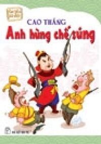 Em Yêu Sử Việt - Cao Thắng , Anh Hùng Chế Súng