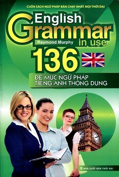 English Grammar In Use - 136 đề mục ngữ pháp tiếng Anh thông dụng