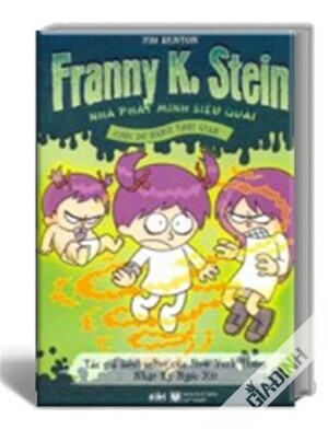 Franny K. Stein， Nhà Phát Minh Siêu Quái - Cuộc Du Hành Thời Gian - Jim Benton