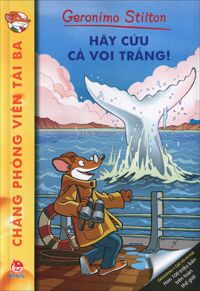 Geronimo Stilton - Chàng phóng viên tài ba (Tập 6): Hãy cứu cá voi trắng