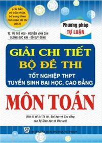 Giải Chi Tiết Bộ Đề Thi Tốt Nghiệp THPT, TSĐH Môn Toán - PP Tự Luận