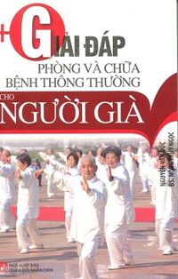 Giải Đáp Phòng Và Chữa Bệnh Thông Thường Cho Người Già