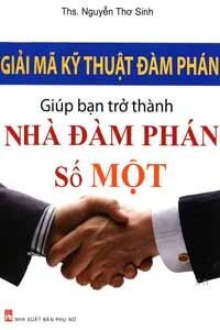 Giải mã kỹ thuật đàm phán: Giúp bạn trở thành nhà đàm phán số một - Ths. Nguyễn Thơ Sinh