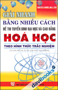 Giải Nhanh Bằng Nhiều Cách Đề Thi Tuyển Sinh Đại Học và Cao Đẳng Hóa Học Theo Hình Thức Trắc Nghiệm