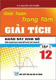 Giải toán trọng tâm Giải Tích- Tập 1