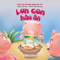 Giáo Dục Kĩ Năng Sống Cho Trẻ - Lợn Con Háu Ăn