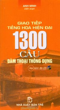 Giao tiếp tiếng Hoa hiện đại 1300 câu đàm thoại thông dụng