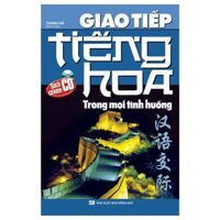 Giao tiếp tiếng Hoa trong mọi tình huống - Thanh Hà