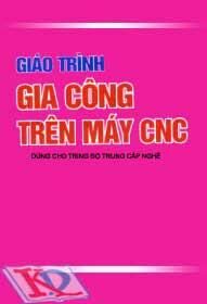 Giáo Trình Gia Công Trên Máy CNC - Dùng Cho Trình Độ Trung Cấp Nghề