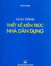 GIÁO TRÌNH THIẾT KẾ KIẾN TRÚC NHÀ DÂN DỤNG (Tái bản)