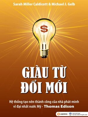 Giàu từ đổi mới - Sarah Miller Caldicott & Michael J. Gelb - Dịch giả : Đinh Nga