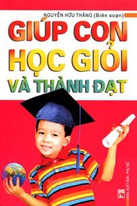 Giúp con học giỏi và thành đạt - Nguyễn Hữu Thắng (Biên soạn)