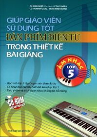 Giúp Giáo Viên Sử Dụng Tốt Đàn Phím Điện Tử Trong Thiết Kế Bài Giảng Âm Nhạc Lớp 5 (Kèm CD)