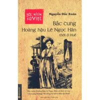 Góc nhìn sử việt - Bắc cung Hoàng hậu Lê Ngọc Hân thời ở Huế - Nguyễn Đắc Xuân