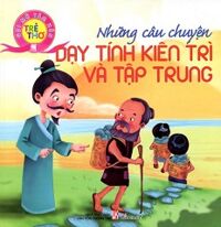 Gợi Mở Tâm Hồn Trẻ Thơ - Những Câu Chuyện Dạy Tính Kiên Trì Và Tập Trung