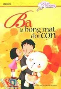 Gửi lời yêu thương: Ba là bóng mát đời con - Lê Đình Thi (biên soạn)