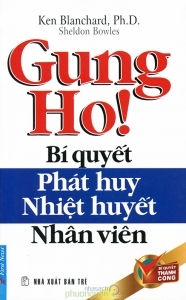 Gung Ho! Bí quyết phát huy nhiệt huyết nhân viên - Sheldon Bowles & Ken Blanchard - Dịch giả : Việt Hà - Thu An