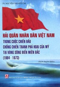 Hải Quân Nhân Dân Việt Nam Trong Cuộc Chiến Đấu Chống Chiến Tranh Phá Hoại Của Mỹ Tại Vùng Sông Biển Miền Bắc (1964-1973)