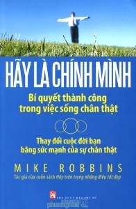 Hãy là chính mình: Bí quyết thành công trong việc sống chân thật - Mike Robbins