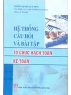 Hệ Thống Câu Hỏi Và Bài Tập Tổ Chức Hạch Toán Kế Toán