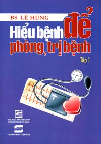 Hiểu bệnh để phòng, trị bệnh (Tập 1)