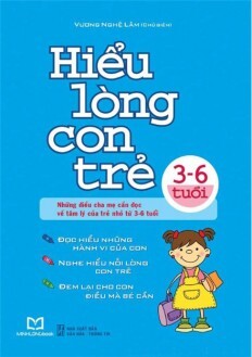 Hiểu lòng con trẻ (3-6 tuổi): Những điều cha mẹ cần đọc về tâm lý của trẻ nhỏ từ 3-6 tuổi - Tác giả: Vương Nghệ Lâm