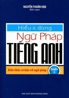 Hiểu Và Dùng Ngữ Pháp Tiếng Anh - Quyển 1: Kiến Thức Cơ bản Về Ngữ Pháp