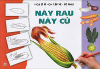 Họa sĩ tí hon tập vẽ - tô màu - Này rau này củ - Nhiều tác giả