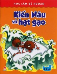 Học làm bé ngoan - Kiến Nâu và hạt gạo - Nhiều tác giả