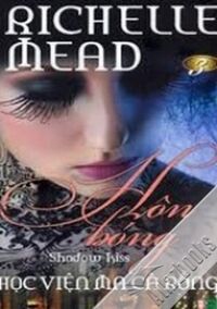 Học viện ma cà rồng (T3): Hôn bóng - Richelle Mead