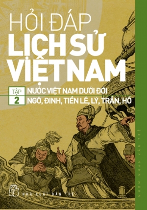 Hỏi đáp lịch sử Việt Nam 02 - Nước Việt Nam dưới đời Ngô, Đinh, Tiền Lê, Lý, Trần, Hồ