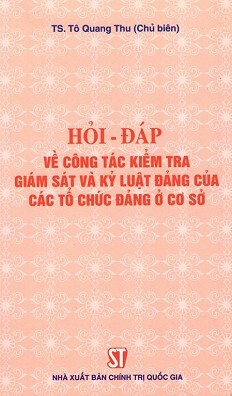 Hỏi Đáp Về Công Tác Kiểm Tra Giám Sát Và Kỷ Luật Đảng Của Các Tổ Chức Đảng Ở Cơ Sở