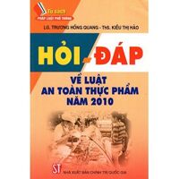 Hỏi - Đáp Về Luật An Toàn Thực Phẩm Năm 2010 Tác giả LG. Trương Hồng Quang - ThS. Kiều Thị Hảo