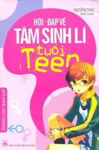 Hỏi - Đáp Về Tâm Sinh Lí Tuổi Teen - Dành Cho Bạn Gái - Tác giả: Huyền Thư